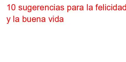 10 sugerencias para la felicidad y la buena vida