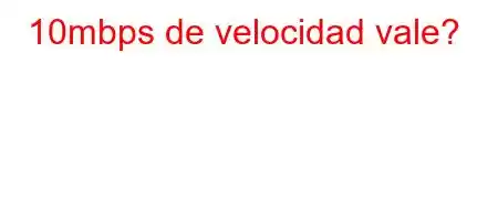 10mbps de velocidad vale?