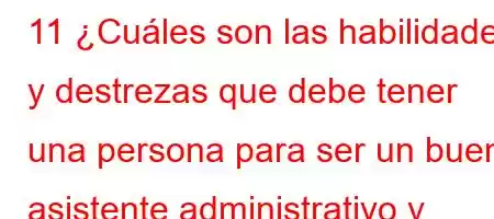 11 ¿Cuáles son las habilidades y destrezas que debe tener una persona para ser un buen asistente administrativo y cuáles deben ser consideradas