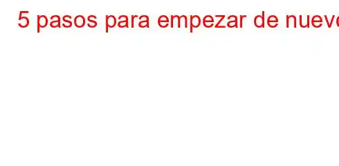 5 pasos para empezar de nuevo