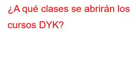 ¿A qué clases se abrirán los cursos DYK?