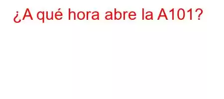 ¿A qué hora abre la A101