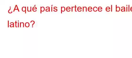 ¿A qué país pertenece el baile latino?