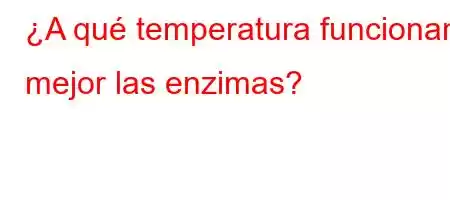 ¿A qué temperatura funcionan mejor las enzimas?