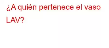 ¿A quién pertenece el vaso LAV