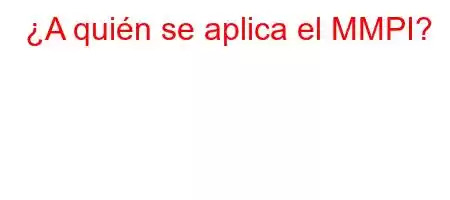 ¿A quién se aplica el MMPI?