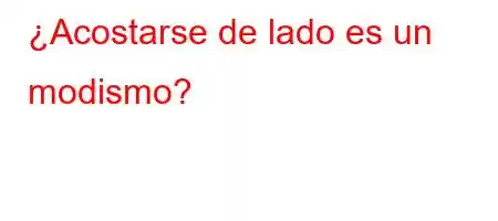 ¿Acostarse de lado es un modismo?