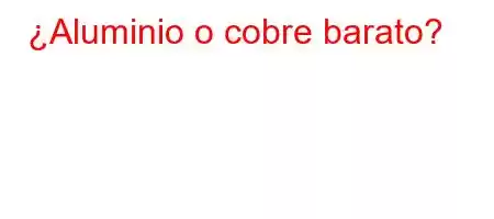 ¿Aluminio o cobre barato?