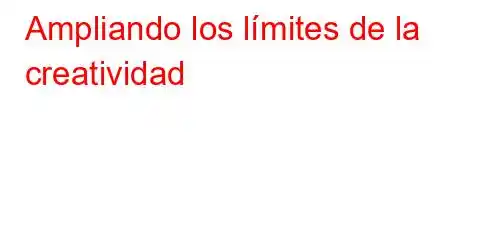 Ampliando los límites de la creatividad