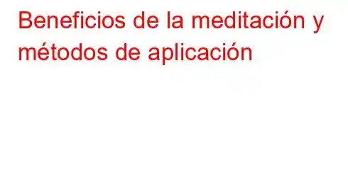 Beneficios de la meditación y métodos de aplicación