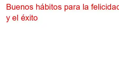 Buenos hábitos para la felicidad y el éxito