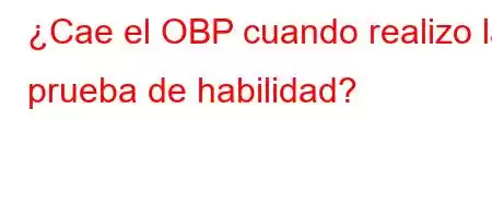 ¿Cae el OBP cuando realizo la prueba de habilidad