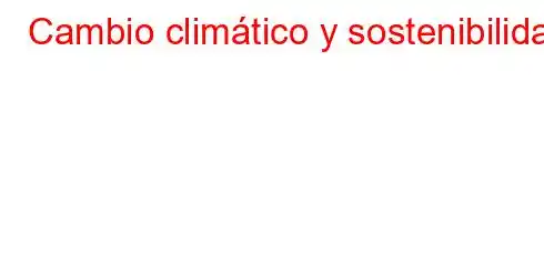 Cambio climático y sostenibilidad