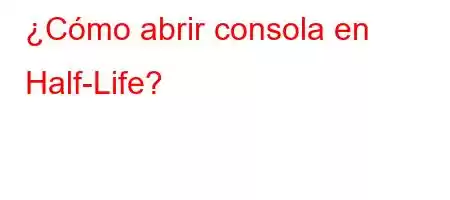 ¿Cómo abrir consola en Half-Life?