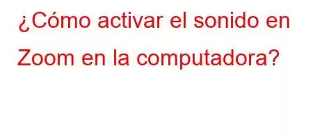 ¿Cómo activar el sonido en Zoom en la computadora?