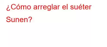 ¿Cómo arreglar el suéter Sunen?