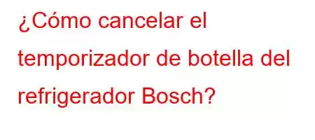 ¿Cómo cancelar el temporizador de botella del refrigerador Bosch?