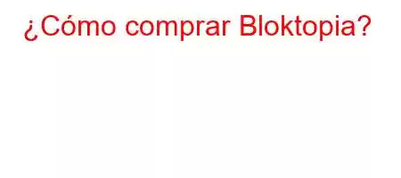 ¿Cómo comprar Bloktopia?