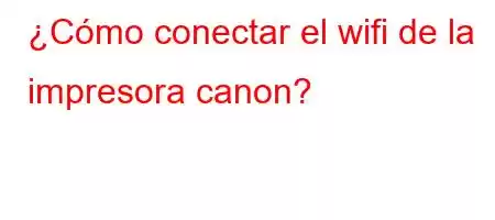 ¿Cómo conectar el wifi de la impresora canon?