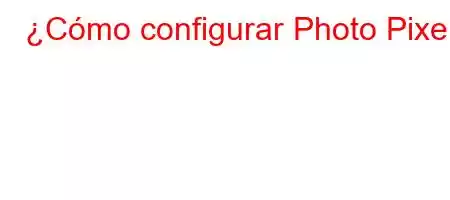 ¿Cómo configurar Photo Pixel?