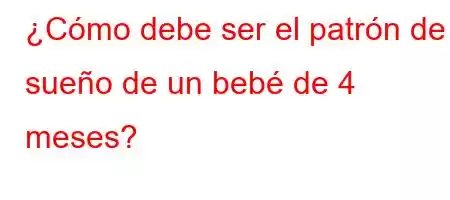 ¿Cómo debe ser el patrón de sueño de un bebé de 4 meses?