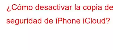 ¿Cómo desactivar la copia de seguridad de iPhone iCloud?