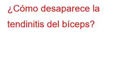 ¿Cómo desaparece la tendinitis del bíceps