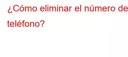 ¿Cómo eliminar el número de teléfono?