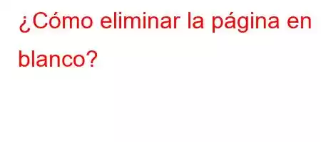 ¿Cómo eliminar la página en blanco?