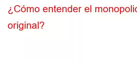 ¿Cómo entender el monopolio original