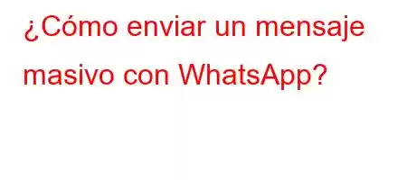 ¿Cómo enviar un mensaje masivo con WhatsApp?