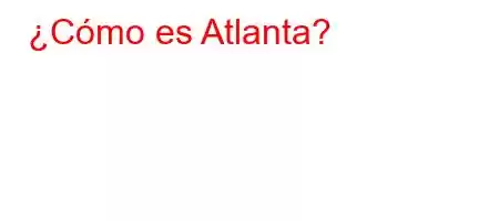 ¿Cómo es Atlanta?