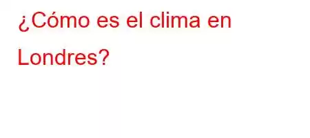 ¿Cómo es el clima en Londres?