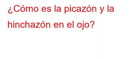 ¿Cómo es la picazón y la hinchazón en el ojo?