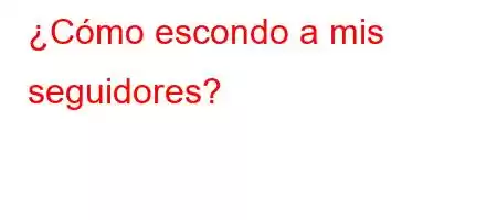 ¿Cómo escondo a mis seguidores