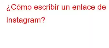 ¿Cómo escribir un enlace de Instagram?