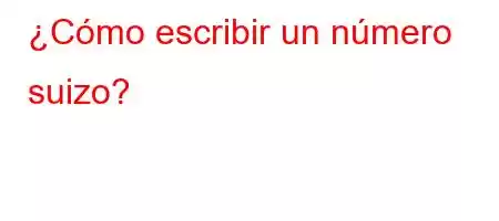 ¿Cómo escribir un número suizo?