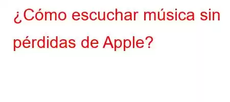 ¿Cómo escuchar música sin pérdidas de Apple