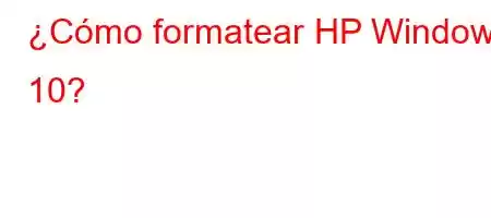 ¿Cómo formatear HP Windows 10?