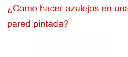 ¿Cómo hacer azulejos en una pared pintada?