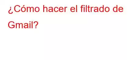 ¿Cómo hacer el filtrado de Gmail?