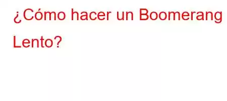 ¿Cómo hacer un Boomerang Lento