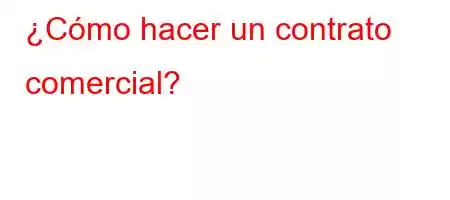 ¿Cómo hacer un contrato comercial