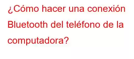 ¿Cómo hacer una conexión Bluetooth del teléfono de la computadora?