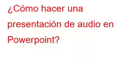 ¿Cómo hacer una presentación de audio en Powerpoint?