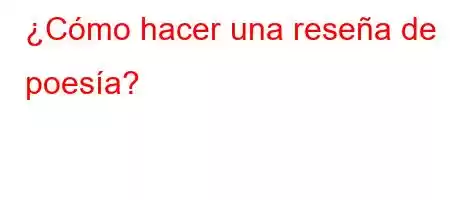 ¿Cómo hacer una reseña de poesía?