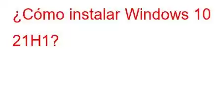 ¿Cómo instalar Windows 10 21H1