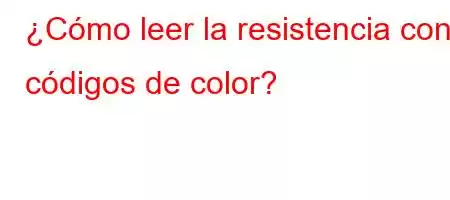 ¿Cómo leer la resistencia con códigos de color?