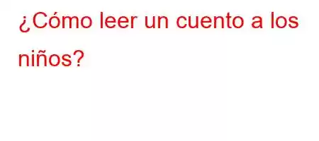 ¿Cómo leer un cuento a los niños