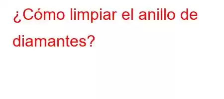 ¿Cómo limpiar el anillo de diamantes